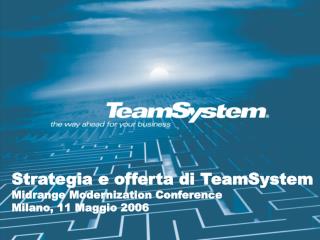 Strategia e offerta di TeamSystem Midrange Modernization Conference Milano, 11 Maggio 2006