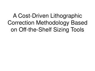 A Cost-Driven Lithographic Correction Methodology Based on Off-the-Shelf Sizing Tools