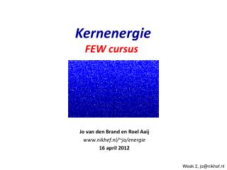 Jo van den Brand en Roel Aaij nikhef.nl/~jo/energie 16 april 2012