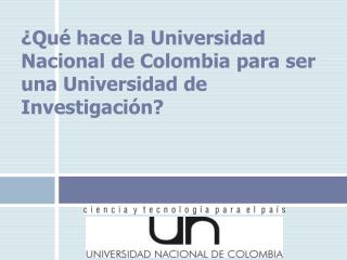 ¿Qué hace la Universidad Nacional de Colombia para ser una Universidad de Investigación?