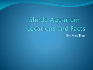 Shedd Aquarium	 Locations and Facts