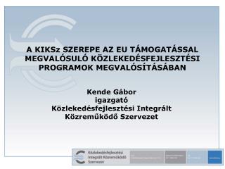 A KIKSz SZEREPE AZ EU TÁMOGATÁSSAL MEGVALÓSULÓ KÖZLEKEDÉSFEJLESZTÉSI PROGRAMOK MEGVALÓSÍTÁSÁBAN
