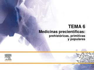 TEMA 6 Medicinas precientíficas: prehistóricas, primitivas y populares