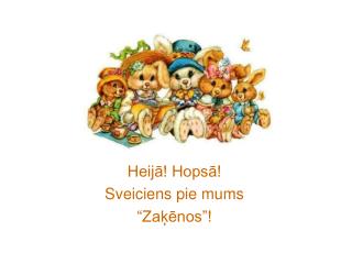 Heijā! Hopsā! Sveiciens pie mums “Zaķēnos”!