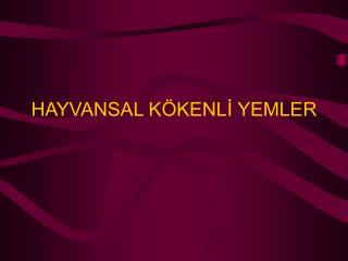 HAYVANSAL KÖKENLİ YEMLER