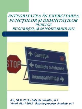 INTEGRITATEA ÎN EXERCITAREA FUNCŢIILOR ŞI DEMNITĂŢILOR PUBLICE BUCUREŞTI, 08-09 NOIEMBRIE 2012