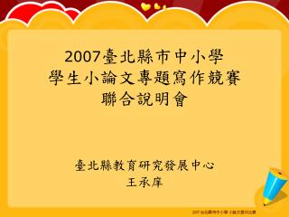 2007 臺北縣市中小學 學生小論文專題寫作競賽 聯合說明會