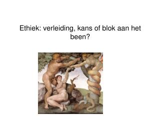 Ethiek: verleiding, kans of blok aan het been?