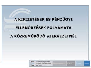 A KIFIZETÉSEK ÉS PÉNZÜGYI ELLENŐRZÉSEK FOLYAMATA A KÖZREMŰKÖDŐ SZERVEZETNÉL