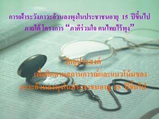 การเฝ้าระวังภาวะอ้วนลงพุงในประชาชนอายุ 15 ปีขึ้นไป ภายใต้ โครงการ “ ภาคีร่วมใจ คนไทยไร้พุง ”