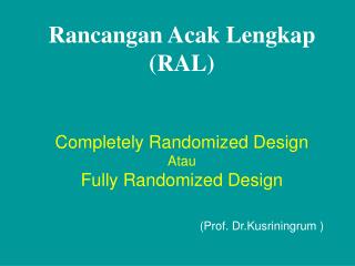 Rancangan Acak Lengkap (RAL) Completely Randomized Design Atau Fully Randomized Design