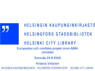 Europeiska och nordiska projekt inom ABM-området Korsnäs 24.8.2006 Kristina Virtanen