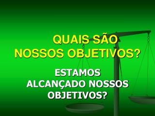 QUAIS SÃO NOSSOS OBJETIVOS?