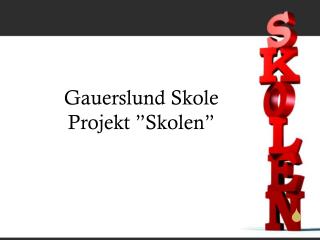 Gauerslund Skole Projekt ”Skolen”