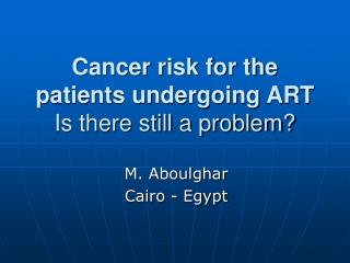 Cancer risk for the patients undergoing ART Is there still a problem?