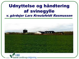 Udnyttelse og håndtering af svinegylle v. gårdejer Lars Kreutzfeldt Rasmussen