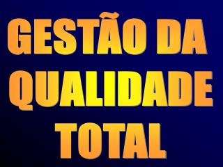 GESTÃO DA QUALIDADE TOTAL