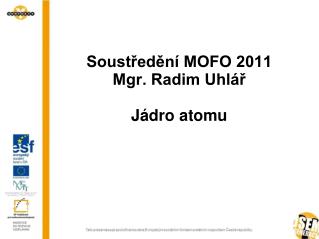 Soustředění MOFO 2011 Mgr. Radim Uhlář Jádro atomu