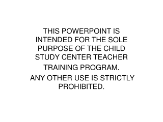 THIS POWERPOINT IS INTENDED FOR THE SOLE PURPOSE OF THE CHILD STUDY CENTER TEACHER