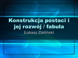 Konstrukcja postaci i jej rozwój / fabuła