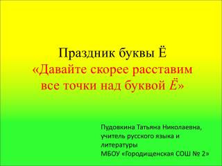 Праздник буквы Ё «Давайте скорее расставим все точки над буквой Ё »