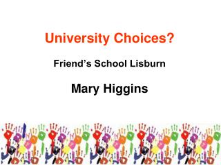 University Choices? Friend’s School Lisburn Mary Higgins