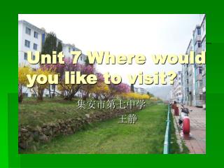 Unit 7 Where would you like to visit?