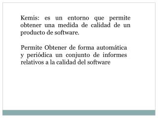 Kemis : es un entorno que permite obtener una medida de calidad de un producto de software.