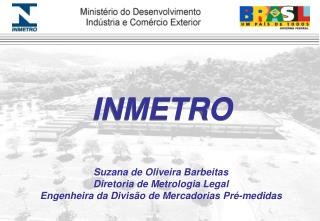 Suzana de Oliveira Barbeitas Diretoria de Metrologia Legal