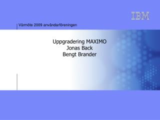 Uppgradering MAXIMO Jonas Back Bengt Brander