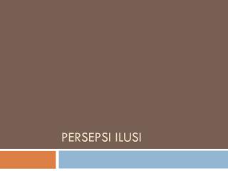 PERSEPSI ILUSI