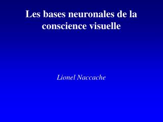 Les bases neuronales de la conscience visuelle Lionel Naccache