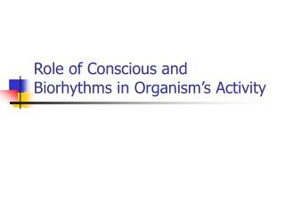 Role of Conscious and Biorhythms in Organism’s Activity