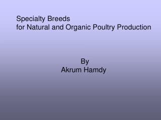 Specialty Breeds for Natural and Organic Poultry Production 				By Akrum Hamdy