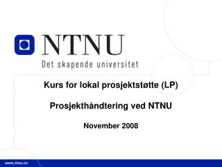 Kurs for lokal prosjektstøtte (LP) Prosjekthåndtering ved NTNU November 2008