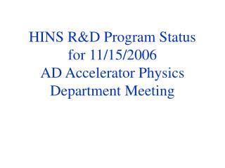 HINS R&amp;D Program Status for 11/15/2006 AD Accelerator Physics Department Meeting