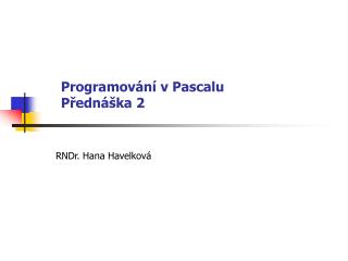 Programování v Pascalu Přednáška 2