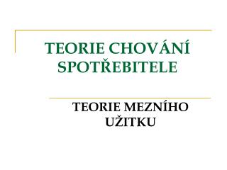 TEORIE CHOVÁNÍ SPOTŘEBITELE
