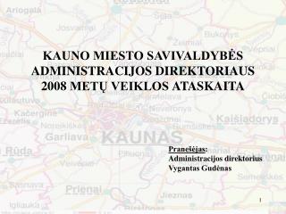 Pranešėjas : Administracijos direktorius Vygantas Gudėnas