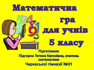 Підготувала Підгорна Тетяна Євгенівна, вчитель математики Черкаської гімназії №31