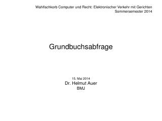 Grundbuchsabfrage 15. Mai 2014 Dr. Helmut Auer BMJ