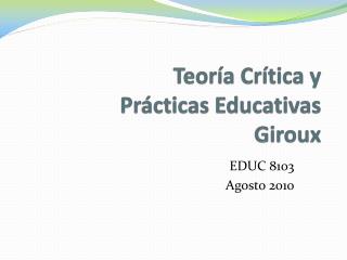 Teoría Crítica y Prácticas Educativas Giroux