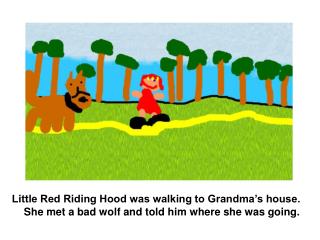 When she got to the house, the wolf was in bed, pretending to be Grandma. He had eaten Grandma!