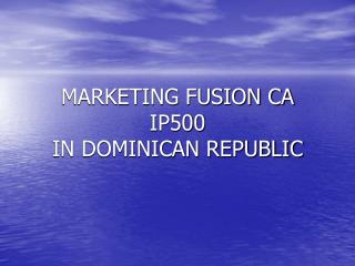 MARKETING FUSION CA IP500 IN DOMINICAN REPUBLIC