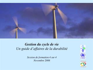 Gestion du cycle de vie Un guide d’affaires de la durabilité Session de formation 4 sur 4 Novembre 2006