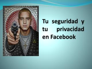 Tu seguridad y tu privacidad en Facebook