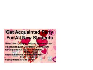 Get Acquainted Party For All New Students Time:7:00-10:00 p.m Friday December 10th .