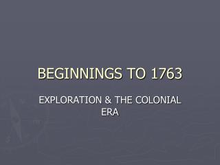 BEGINNINGS TO 1763