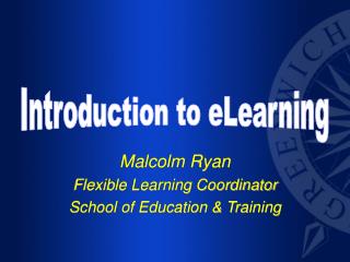 Malcolm Ryan Flexible Learning Coordinator School of Education &amp; Training