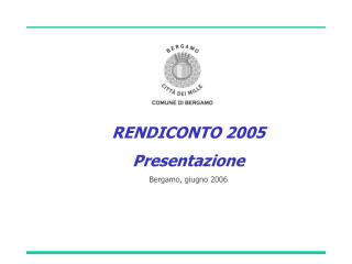 RENDICONTO 2005 Presentazione Bergamo, giugno 2006